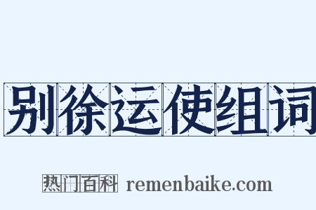 别徐运使组词是什么意思的图片